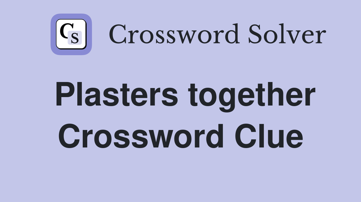 Plasters together Crossword Clue