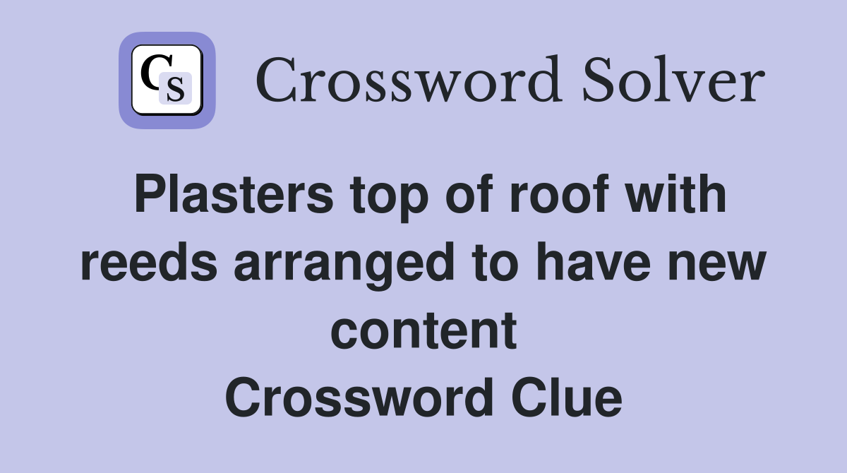 Plasters top of roof with reeds arranged to have new content Crossword Clue