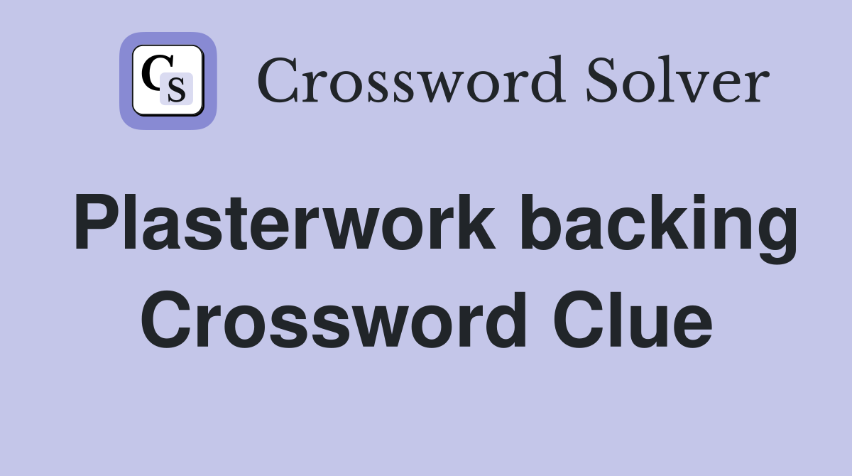 Plasterwork backing Crossword Clue
