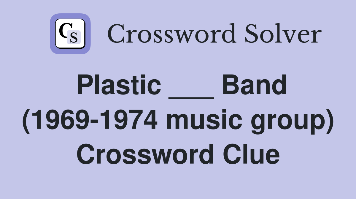 Plastic ___ Band (1969-1974 music group) Crossword Clue