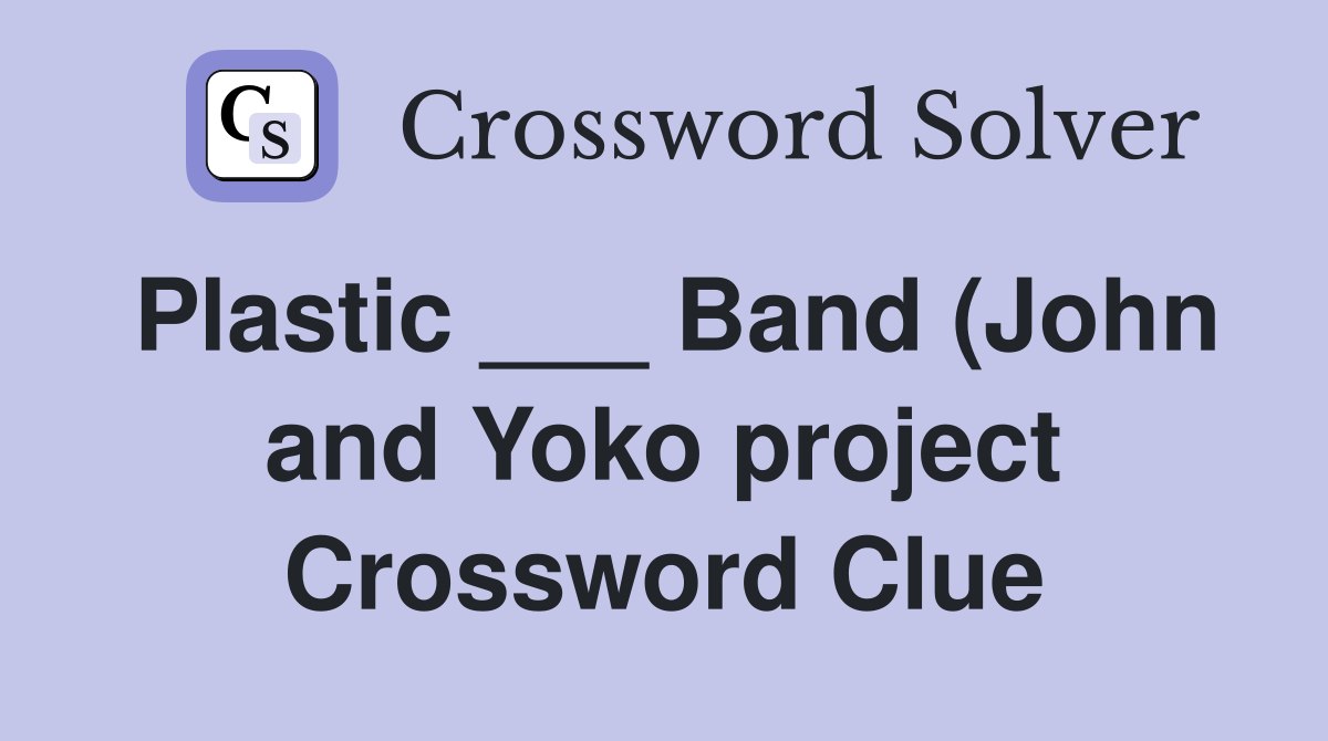 Plastic Band (John and Yoko project) Crossword Clue Answers Plastic Band (John and Yoko project) Crossword Clue Answers