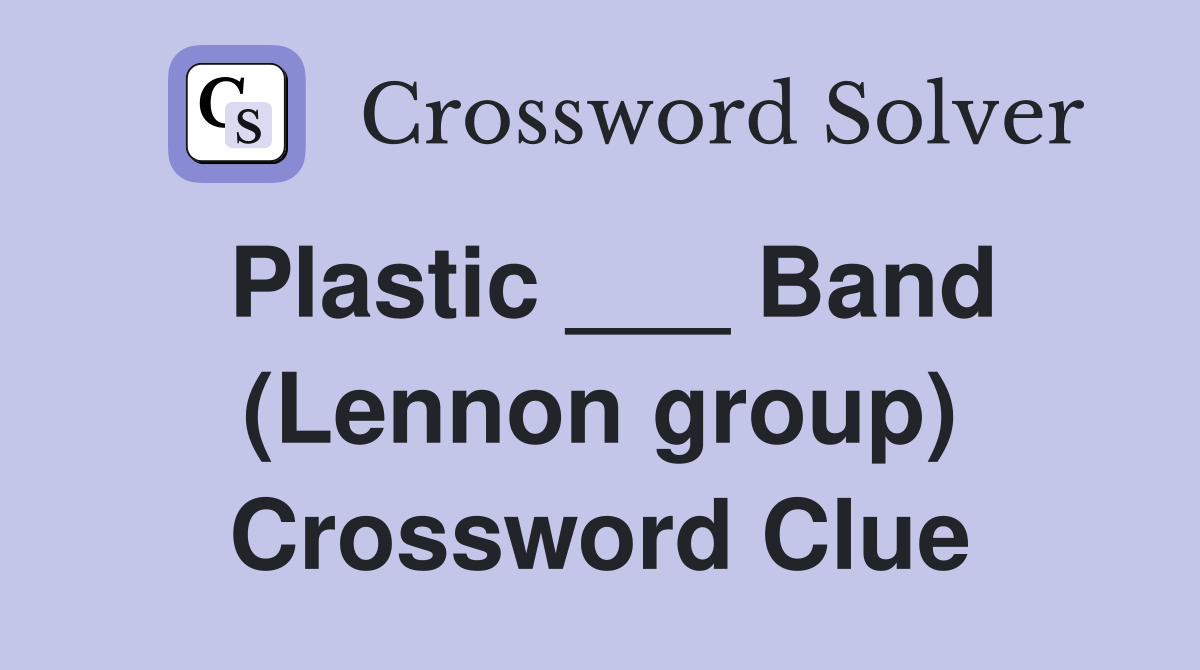 Plastic ___ Band (Lennon group) Crossword Clue