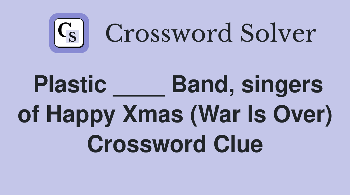 Plastic ____ Band, singers of Happy Xmas (War Is Over) Crossword Clue