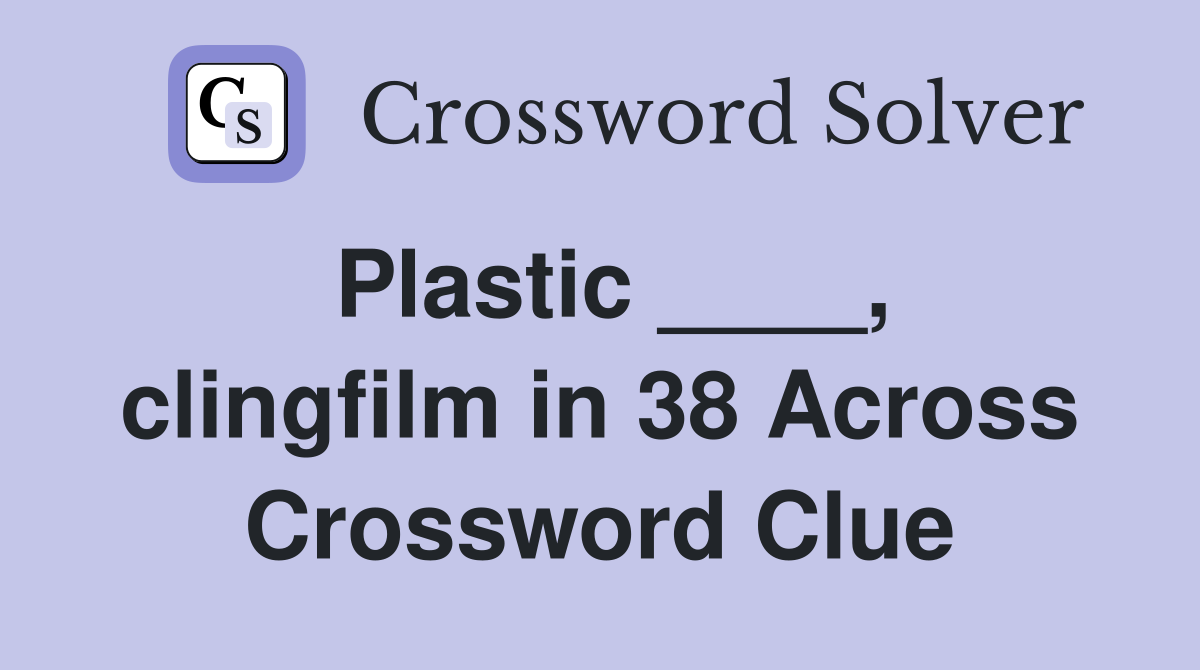 Plastic ____, clingfilm in 38 Across Crossword Clue