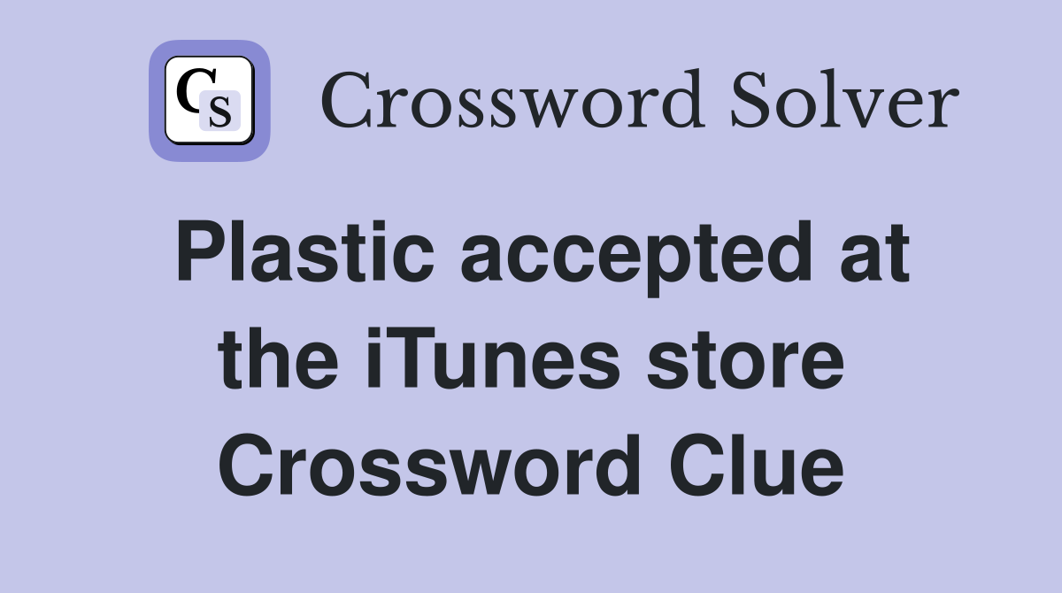Plastic accepted at the iTunes store Crossword Clue