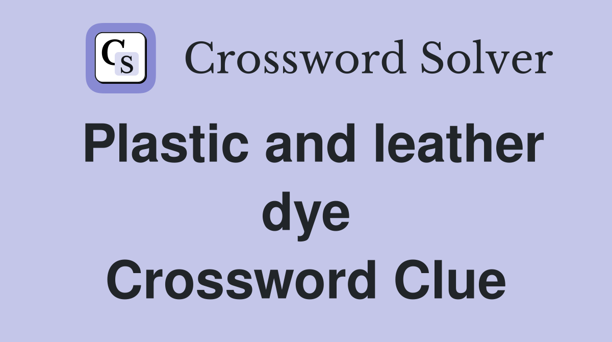 Plastic and leather dye Crossword Clue