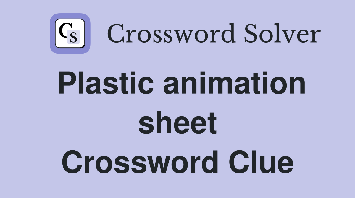 Plastic animation sheet Crossword Clue