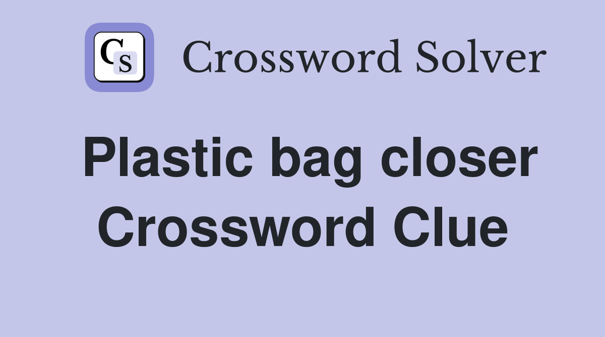 Plastic bag closer Crossword Clue