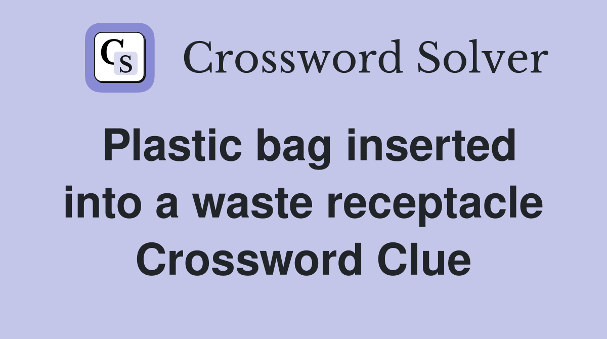 Plastic bag inserted into a waste receptacle Crossword Clue