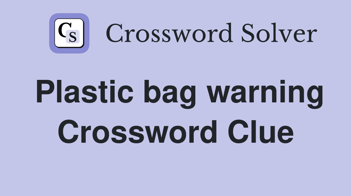 Plastic bag warning Crossword Clue