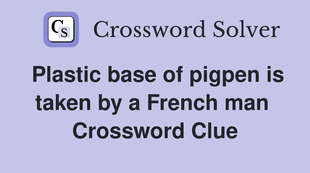 Plastic base of pigpen is taken by a French man  Crossword Clue