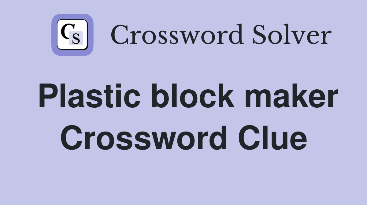 Plastic block maker Crossword Clue