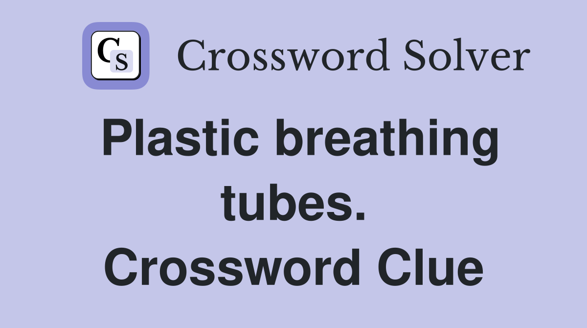 Plastic breathing tubes. Crossword Clue
