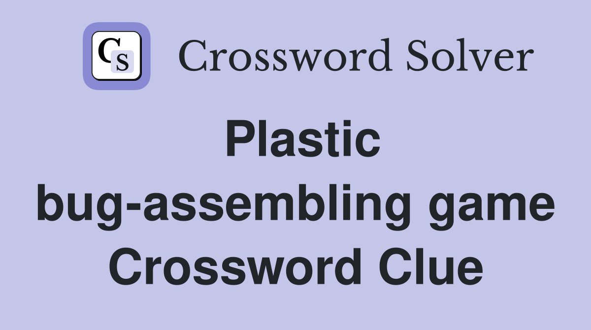 Plastic bug-assembling game Crossword Clue