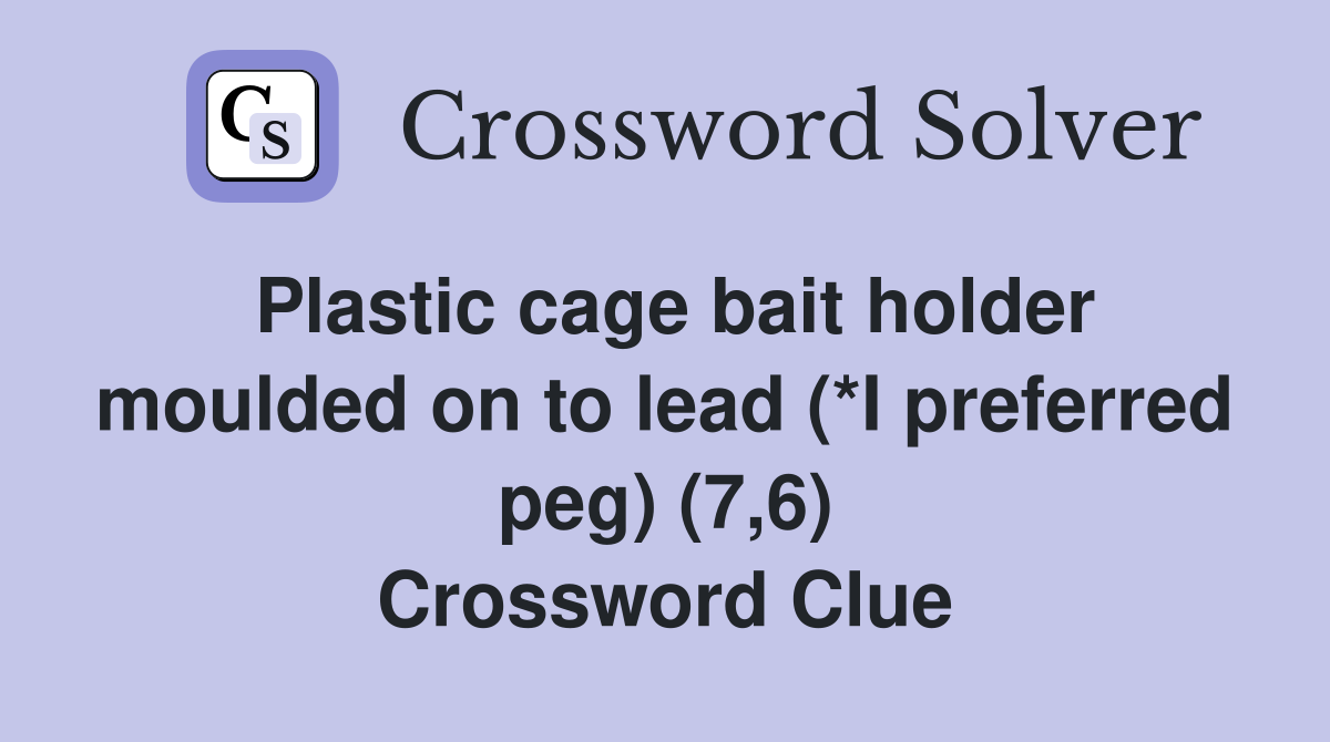 Plastic cage bait holder moulded on to lead (*I preferred peg) (7,6) Crossword Clue