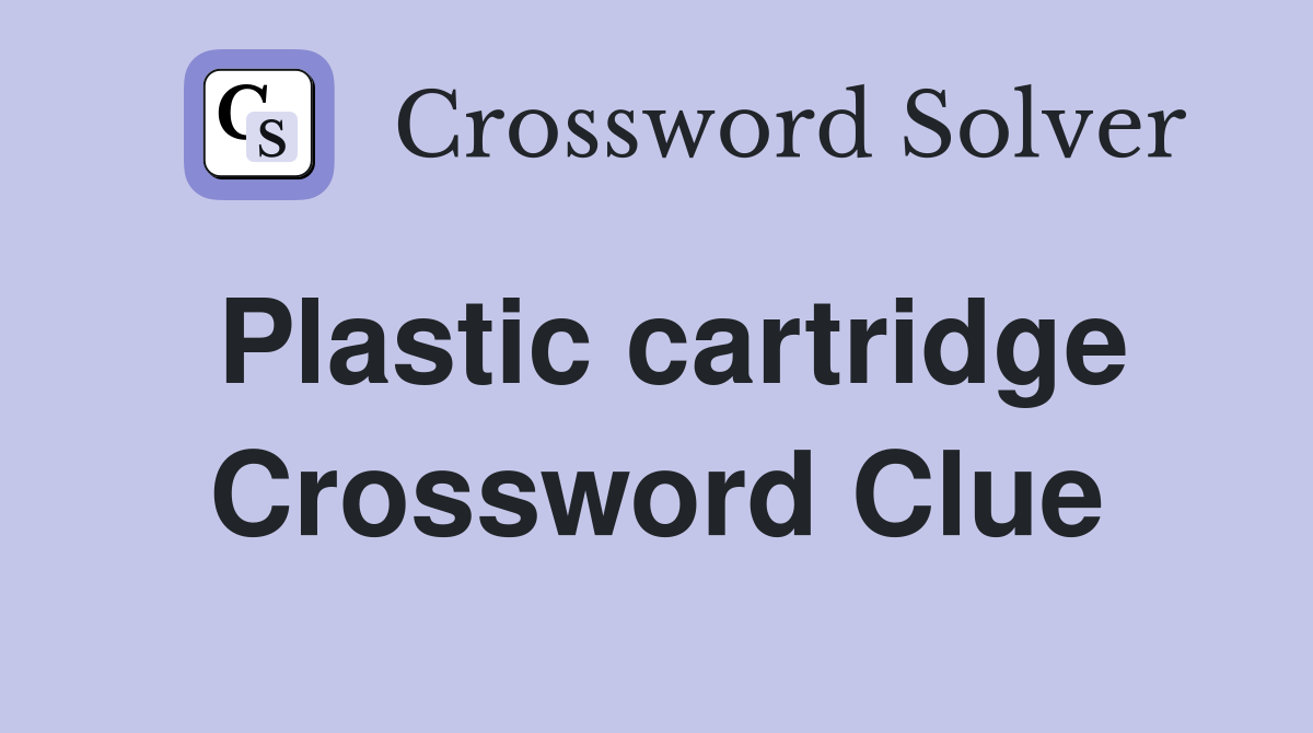 Plastic cartridge Crossword Clue