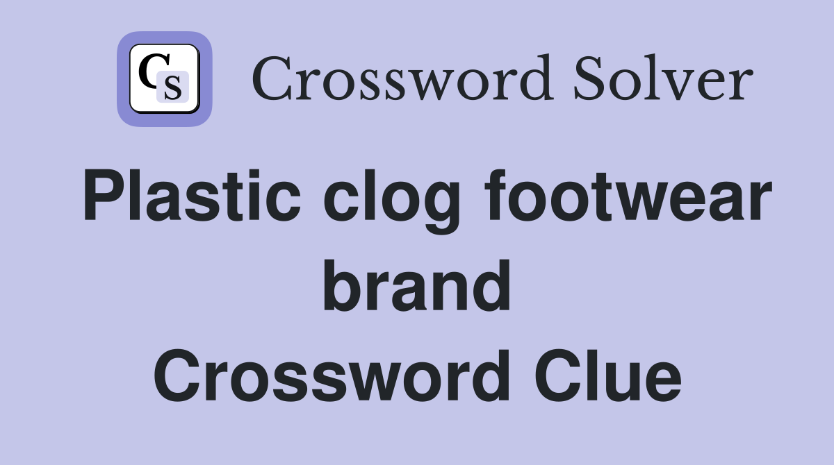 Plastic clog footwear brand Crossword Clue