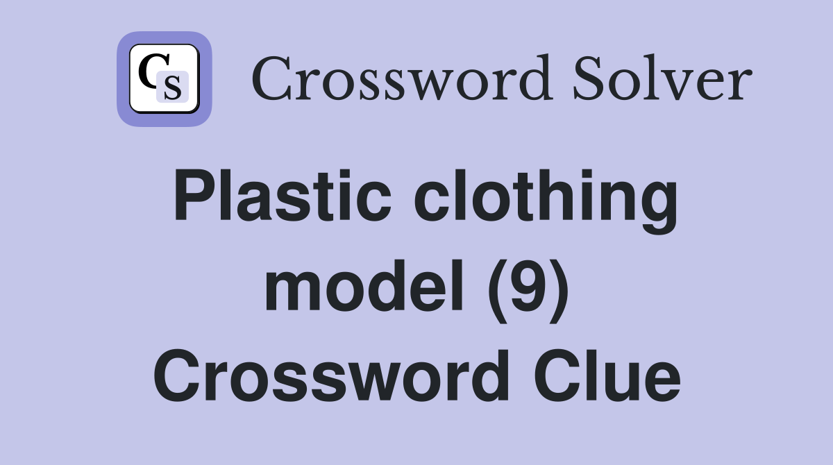 Plastic clothing model (9) Crossword Clue