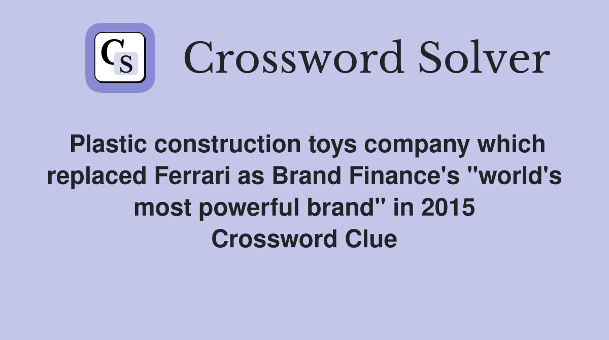 Plastic construction toys company which replaced Ferrari as Brand Finance's "world's most powerful brand" in 2015 Crossword Clue