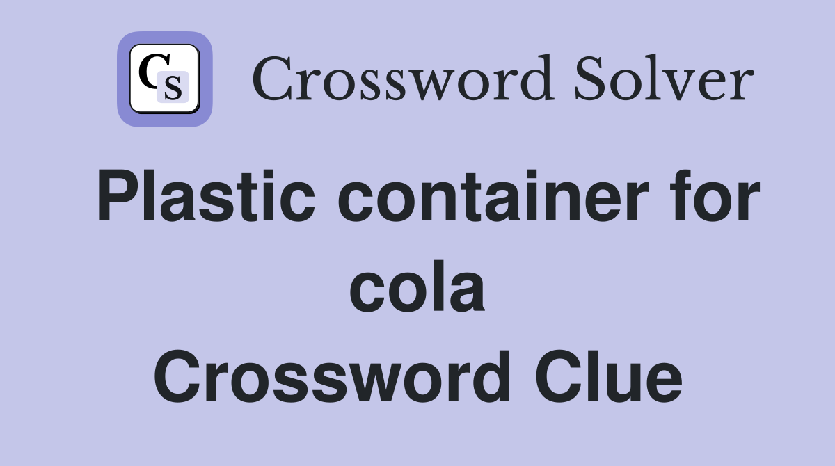 Plastic container for cola Crossword Clue