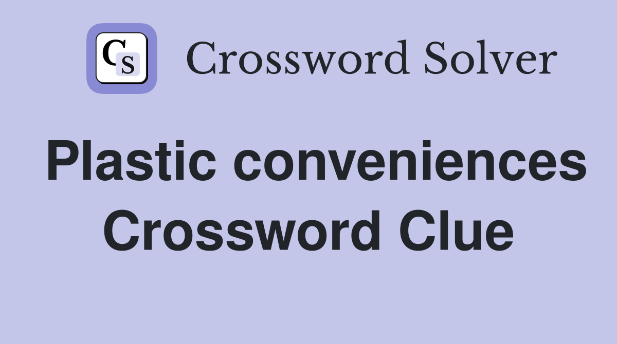 Plastic conveniences Crossword Clue