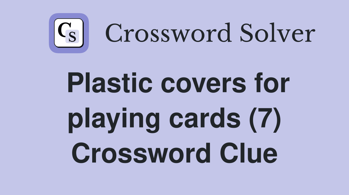 Plastic covers for playing cards (7) Crossword Clue