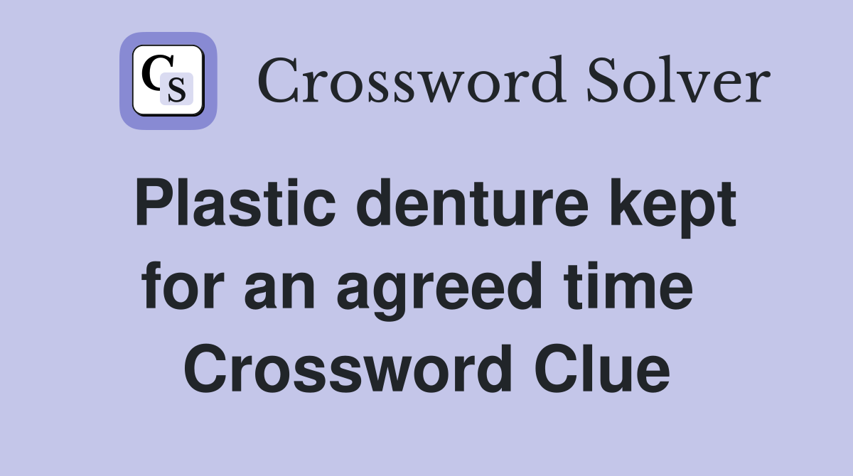 Plastic denture kept for an agreed time  Crossword Clue