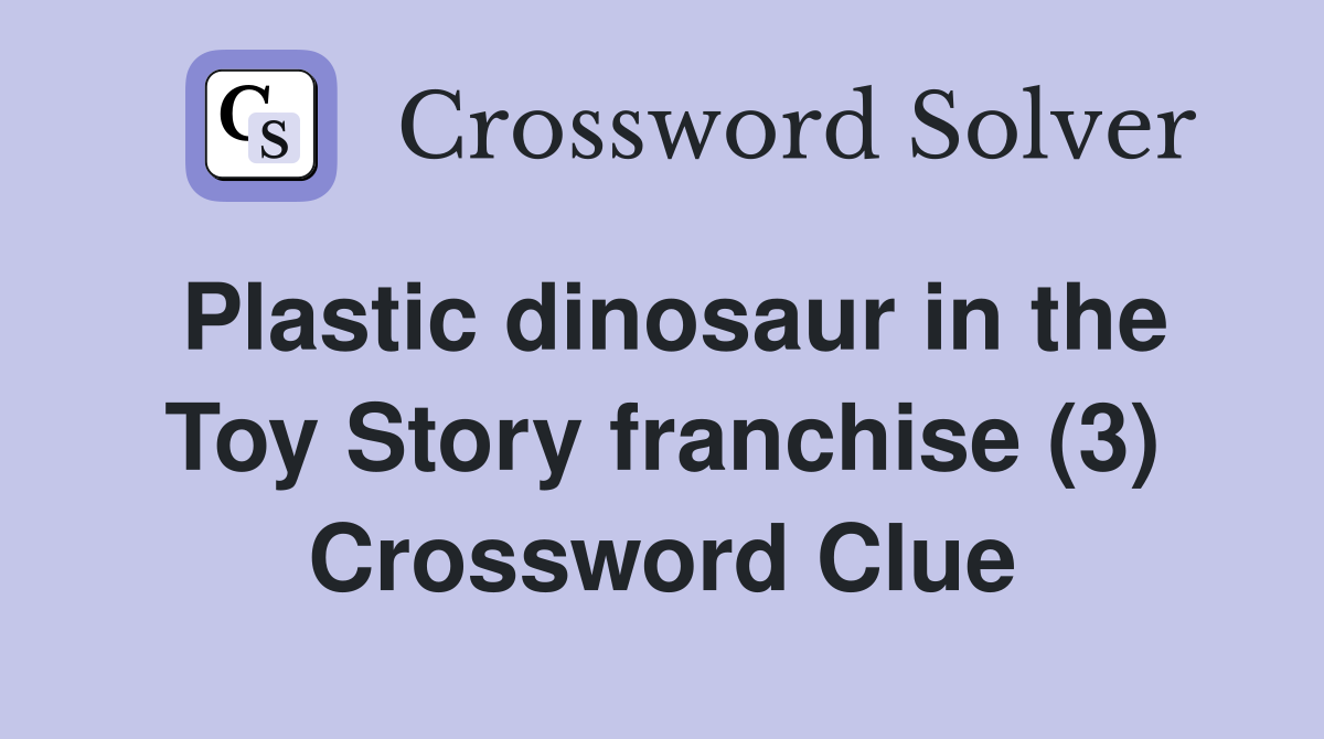 Plastic dinosaur in the Toy Story franchise (3) Crossword Clue