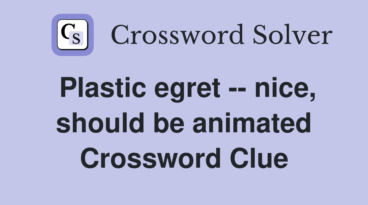 Plastic egret -- nice, should be animated Crossword Clue
