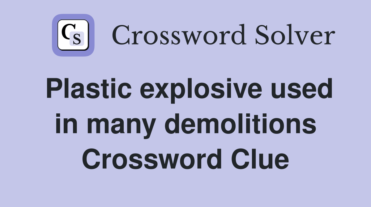 Plastic explosive used in many demolitions Crossword Clue