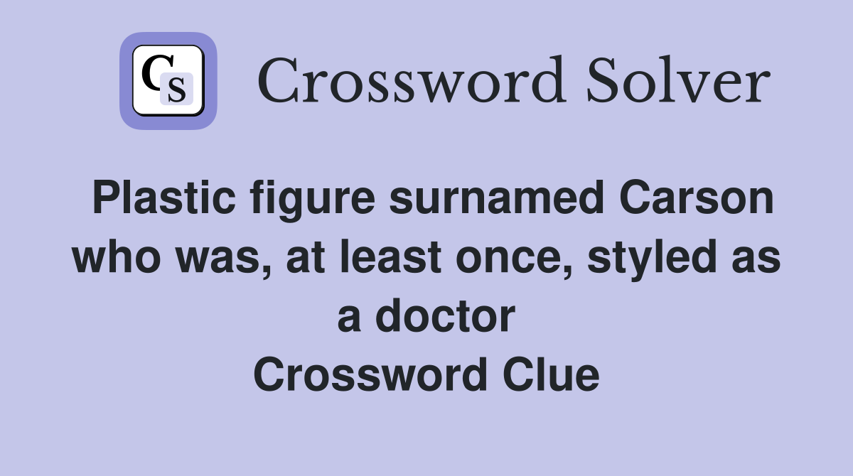Plastic figure surnamed Carson who was, at least once, styled as a doctor Crossword Clue