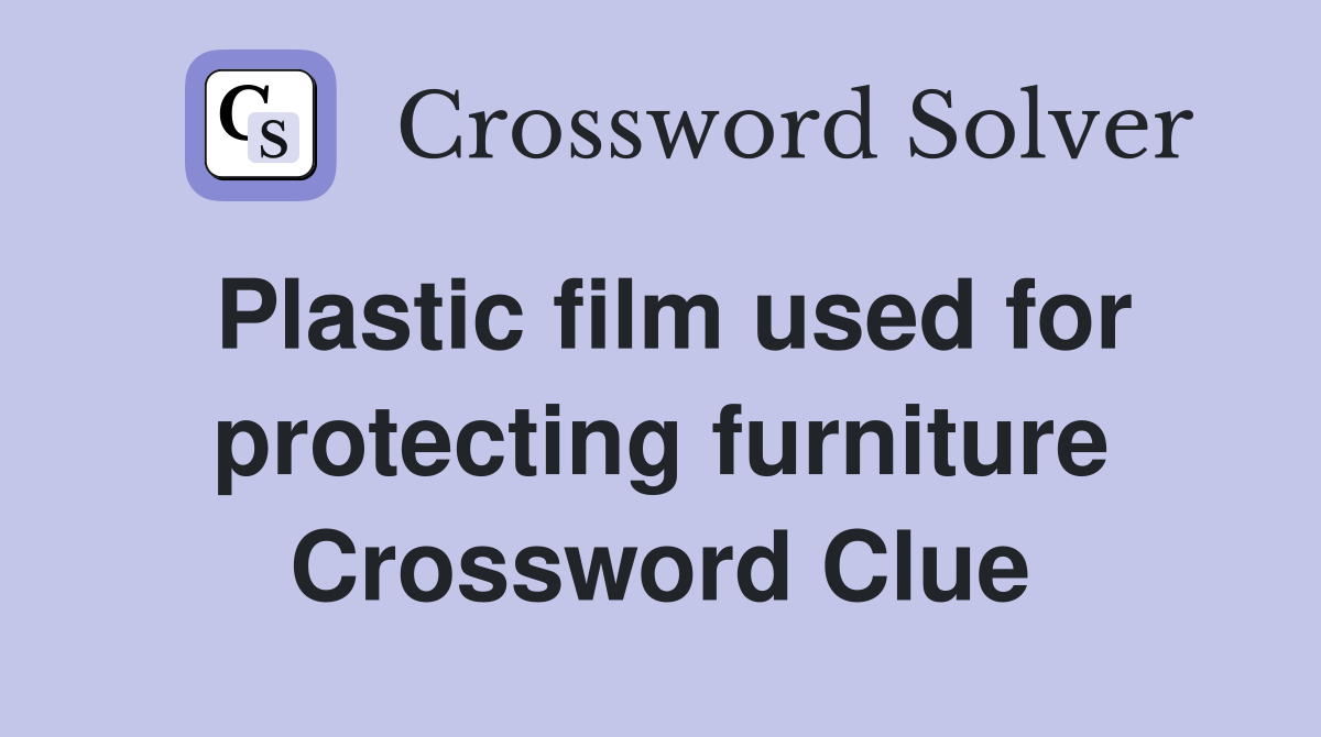 Plastic film used for protecting furniture Crossword Clue