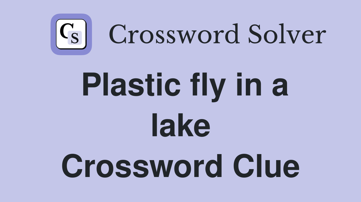 Plastic fly in a lake Crossword Clue