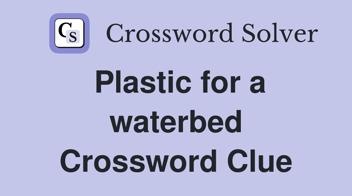 Plastic for a waterbed Crossword Clue