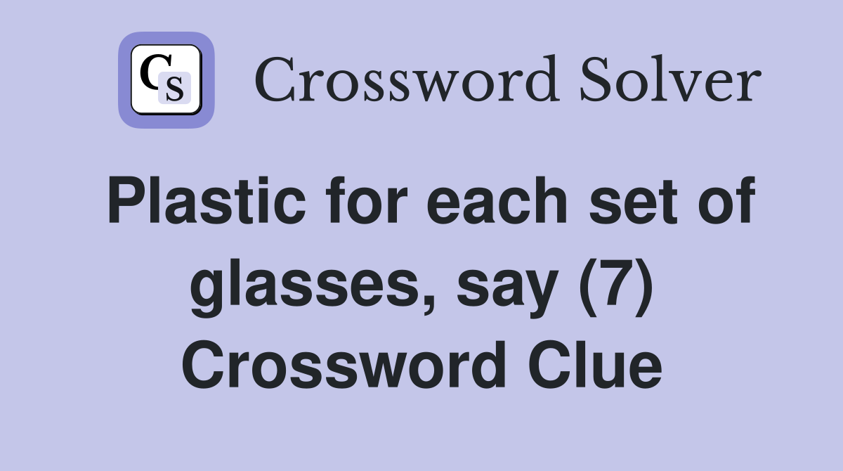 Plastic for each set of glasses, say (7) Crossword Clue
