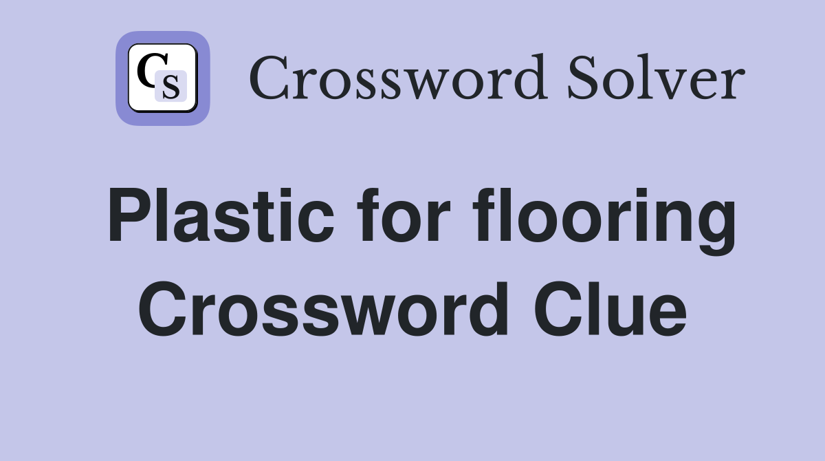 Plastic for flooring Crossword Clue