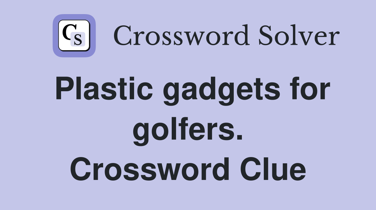 Plastic gadgets for golfers. Crossword Clue