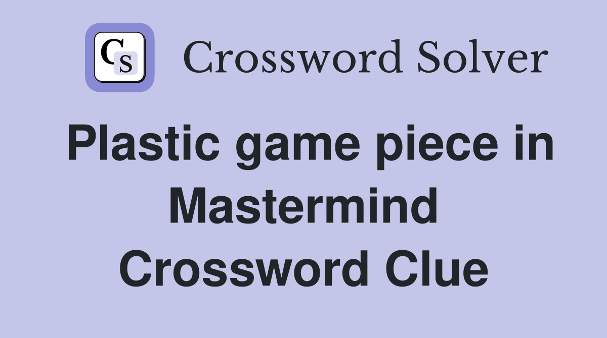 Plastic game piece in Mastermind Crossword Clue