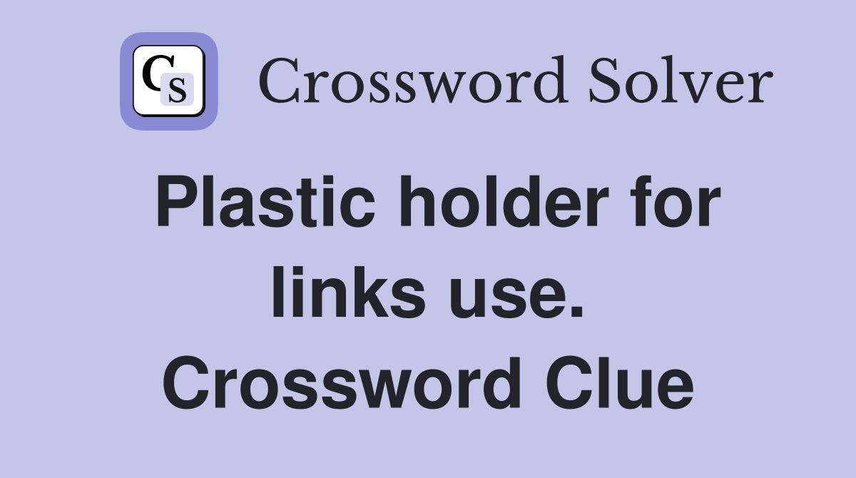 Plastic holder for links use. Crossword Clue