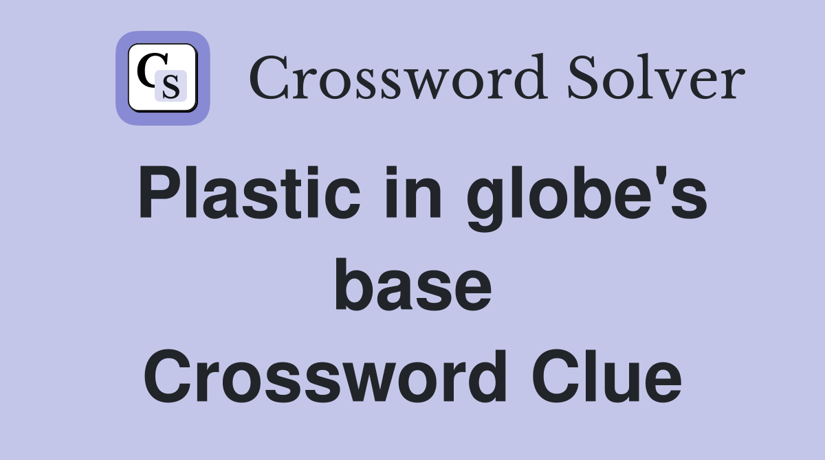Plastic in globe's base Crossword Clue