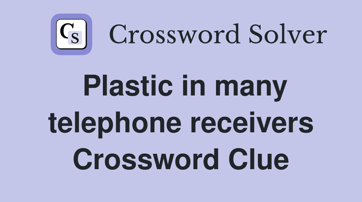 Plastic in many telephone receivers Crossword Clue