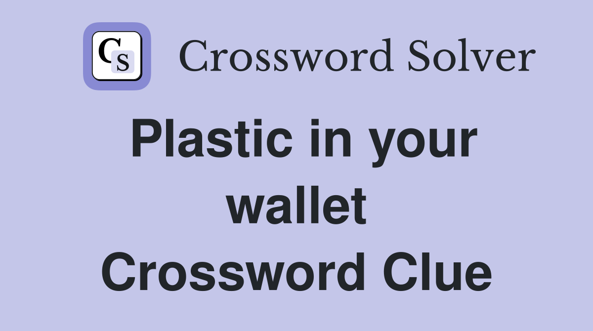 Plastic in your wallet Crossword Clue