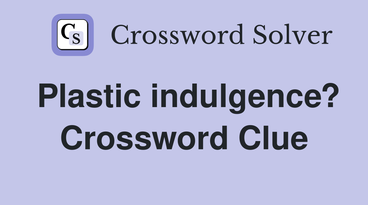 Plastic indulgence? Crossword Clue
