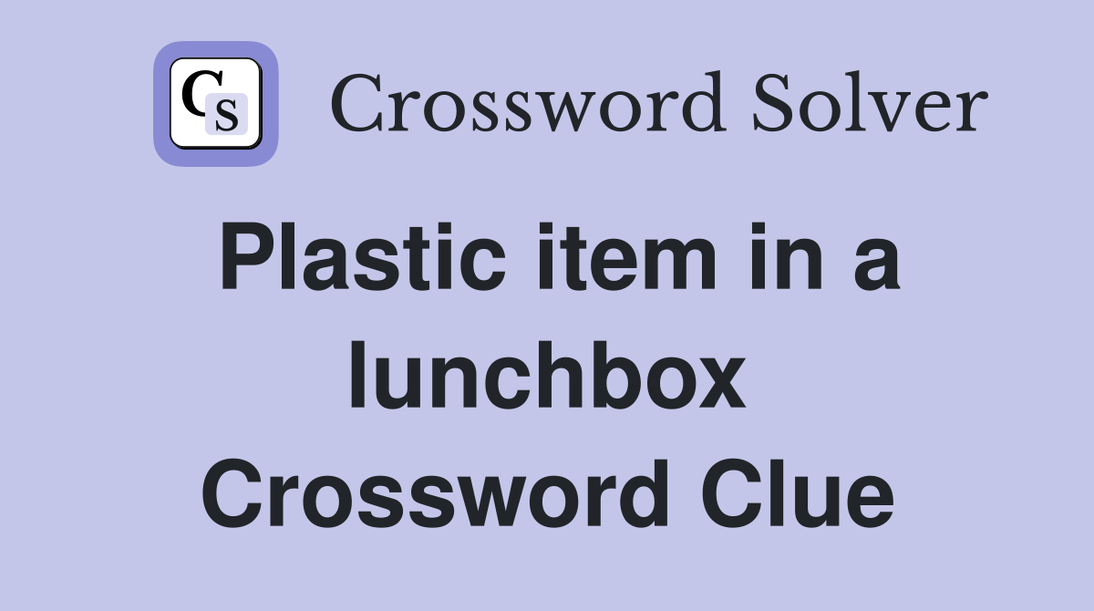 Plastic item in a lunchbox Crossword Clue