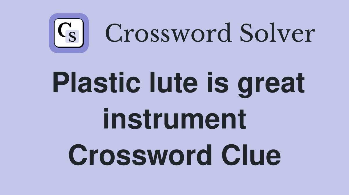 Plastic lute is great instrument Crossword Clue