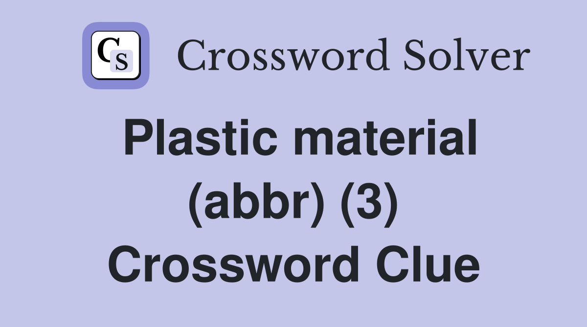 Plastic material (abbr) (3) Crossword Clue