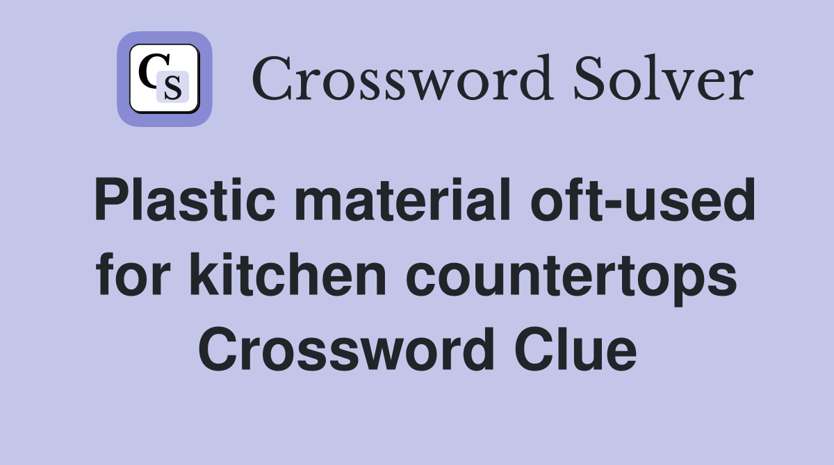 Plastic material oft-used for kitchen countertops Crossword Clue