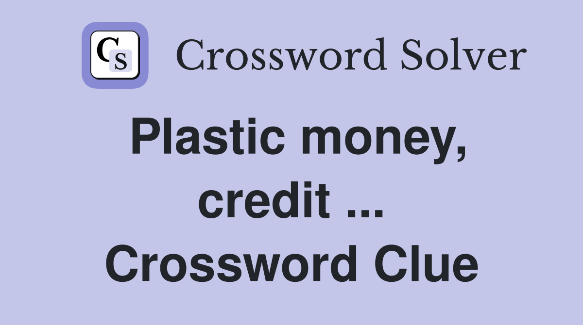 Plastic money, credit ... Crossword Clue