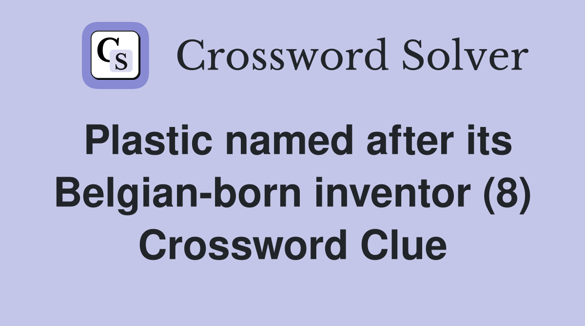 Plastic named after its Belgian-born inventor (8) Crossword Clue