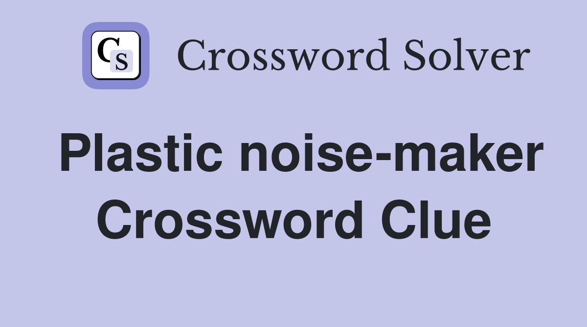 Plastic noise-maker Crossword Clue